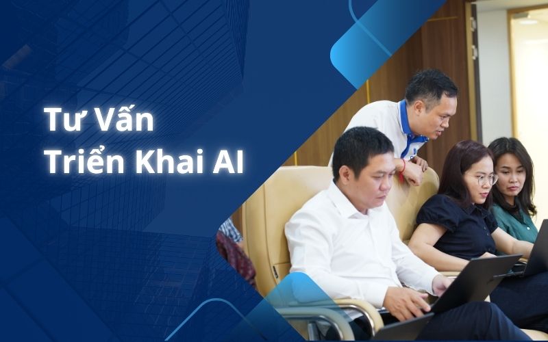 Tư Vấn Triển Khai AI: Đồng hành cùng doanh nghiệp bứt phá kỷ nguyên số
