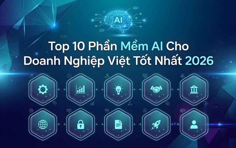 Phần Mềm AI Cho Doanh Nghiệp: 10 Lựa Chọn Tốt Nhất Cho Thị Trường Việt 2026