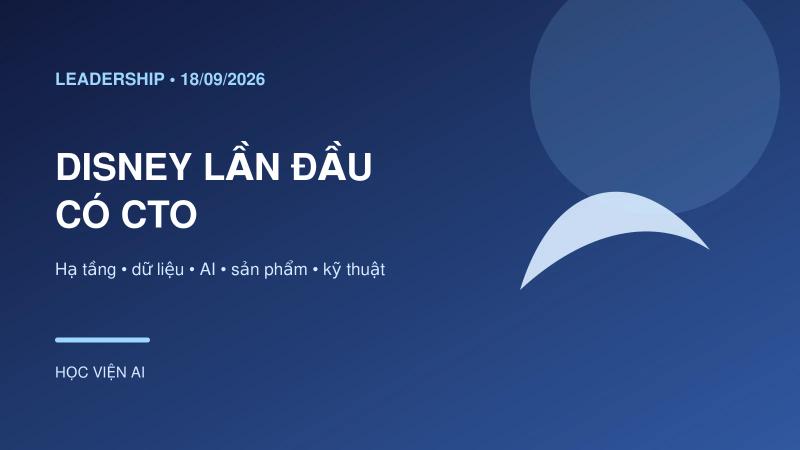 Disney lần đầu có CTO: AI trở thành bài toán tổ chức