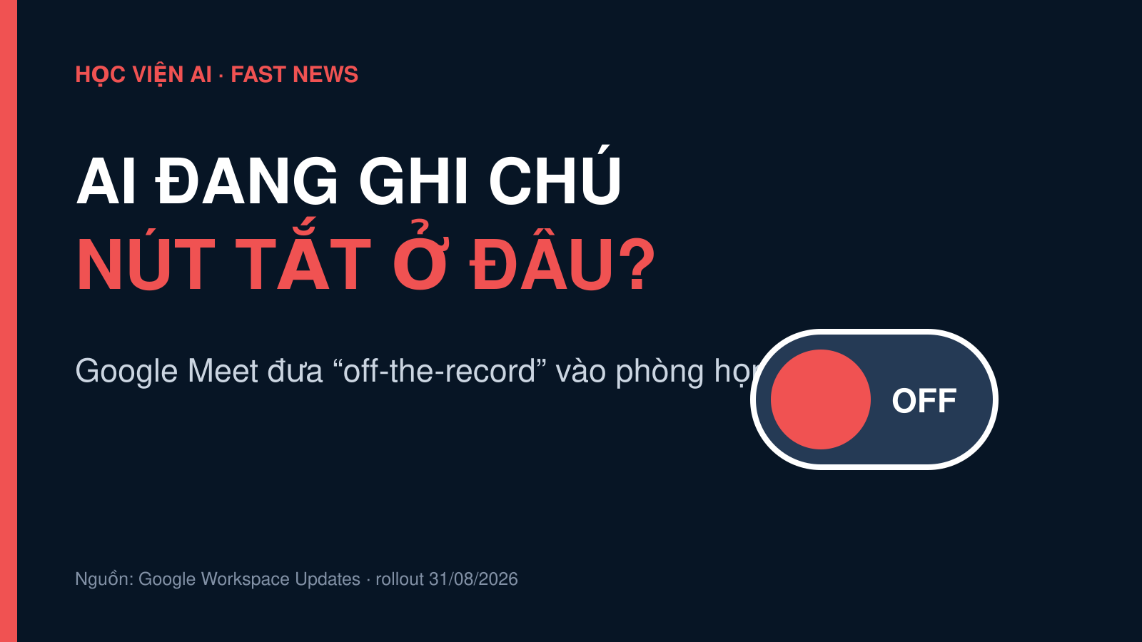 Google Meet đưa nút tắt AI vào phòng họp: “off-the-record” trở thành một phần của thiết kế AI