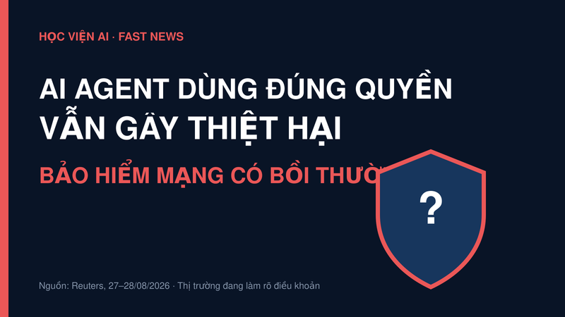 AI Agent dùng đúng quyền vẫn gây thiệt hại: lỗ hổng mới của bảo hiểm mạng