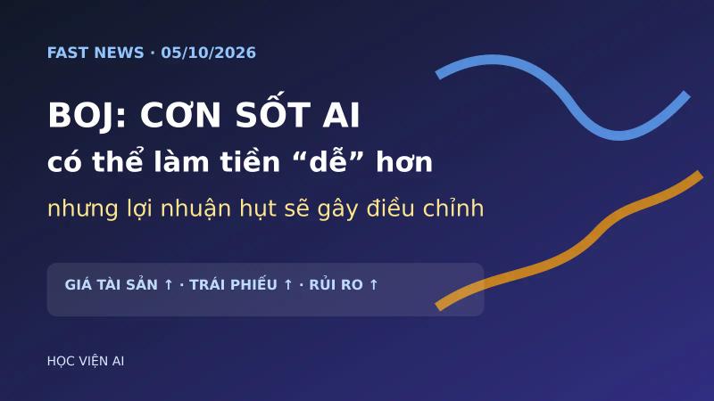 BOJ: Cơn sốt AI có thể làm tiền “dễ” hơn, nhưng lợi nhuận hụt sẽ gây điều chỉnh