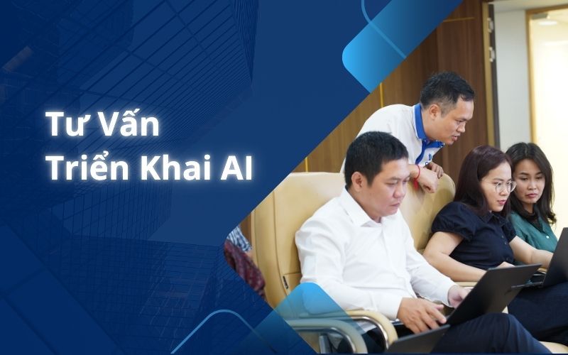Tư Vấn Triển Khai AI: Đồng hành cùng doanh nghiệp bứt phá kỷ nguyên số