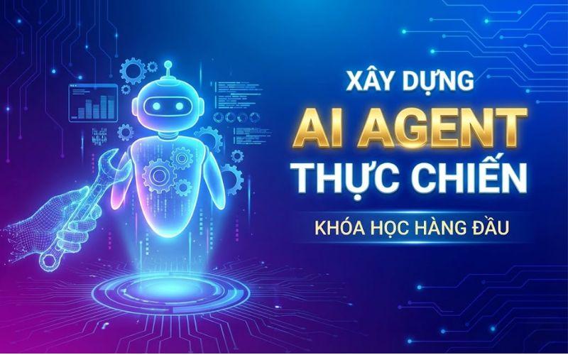 Khóa Học Xây Dựng AI Agent Thực Chiến: Giải Pháp Tự Động Hóa Công Việc Toàn Diện