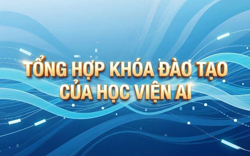 Tổng hợp khóa đào tạo của Học viện AI