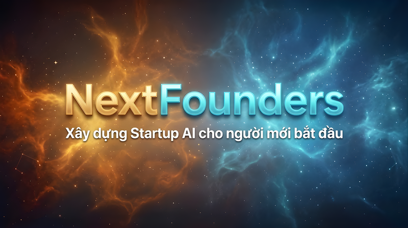 Chương Trình NextFounders: Học Xây Dựng Startup AI Theo 6 Bước Không Cần Nền Tảng Kỹ Thuật